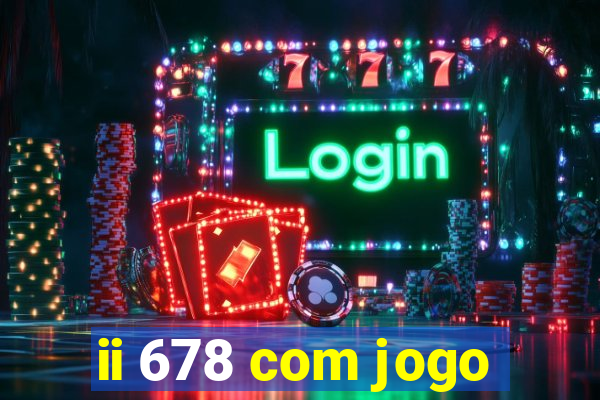 ii 678 com jogo